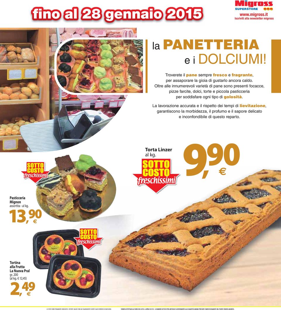 Oltre alle innumerevoli varietà di pane sono presenti focacce, pizze farcite, dolci, torte e piccola pasticceria per soddisfare ogni tipo di golosità.