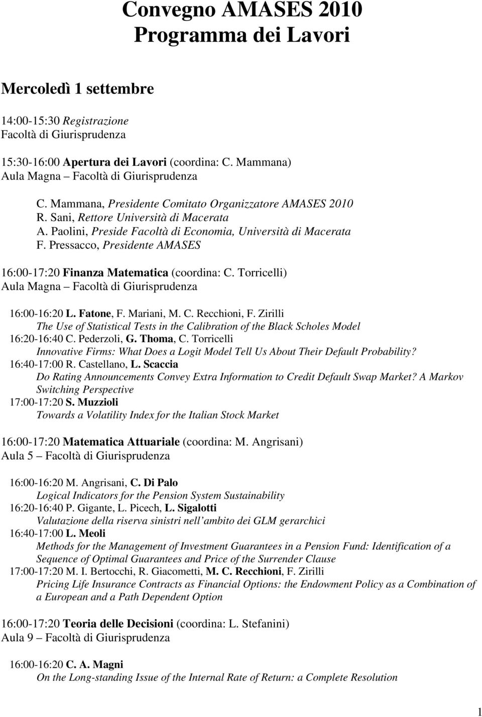 Pressacco, Presidente AMASES 16:00-17:20 Finanza Matematica (coordina: C. Torricelli) 16:00-16:20 L. Fatone, F. Mariani, M. C. Recchioni, F.