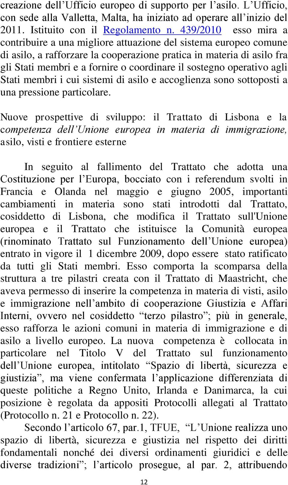 il sostegno operativo agli Stati membri i cui sistemi di asilo e accoglienza sono sottoposti a una pressione particolare.