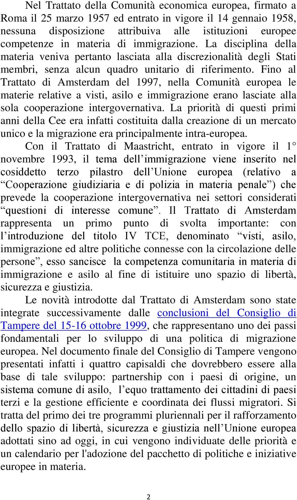 Fino al Trattato di Amsterdam del 1997, nella Comunità europea le materie relative a visti, asilo e immigrazione erano lasciate alla sola cooperazione intergovernativa.