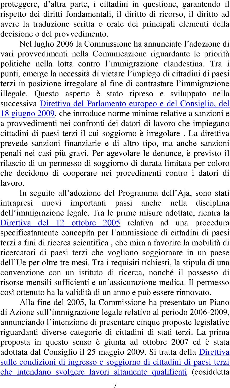 Nel luglio 2006 la Commissione ha annunciato l adozione di vari provvedimenti nella Comunicazione riguardante le priorità politiche nella lotta contro l immigrazione clandestina.