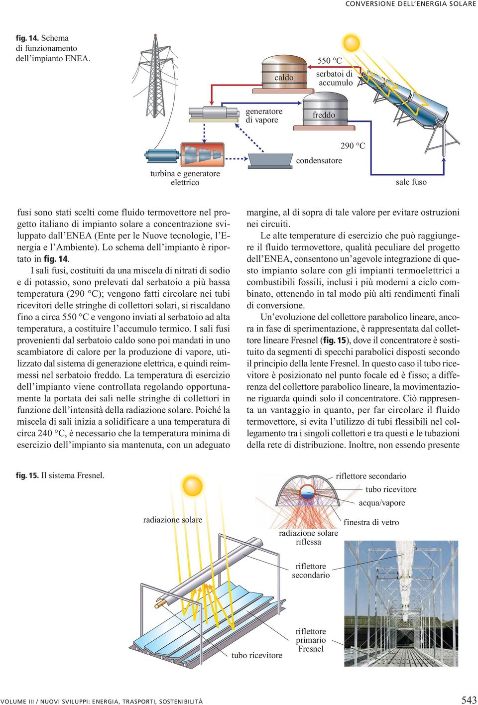 impianto solare a concentrazione sviluppato dall ENEA (Ente per le Nuove tecnologie, l Energia e l Ambiente). Lo schema dell impianto è riportato in fig. 14.