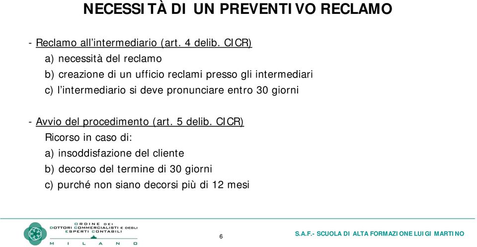 intermediario si deve pronunciare entro 30 giorni - Avvio del procedimento (art. 5 delib.