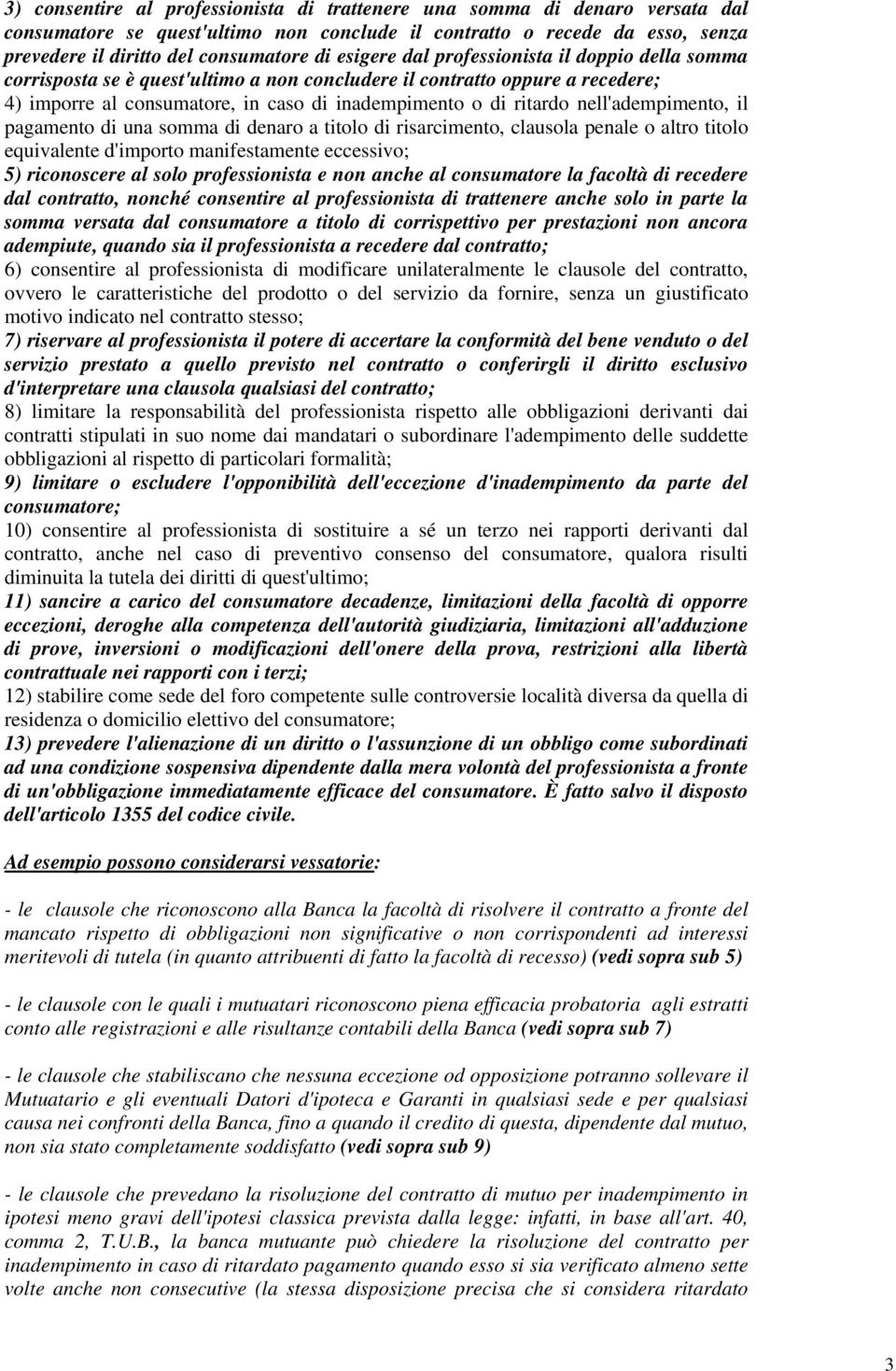 nell'adempimento, il pagamento di una somma di denaro a titolo di risarcimento, clausola penale o altro titolo equivalente d'importo manifestamente eccessivo; 5) riconoscere al solo professionista e