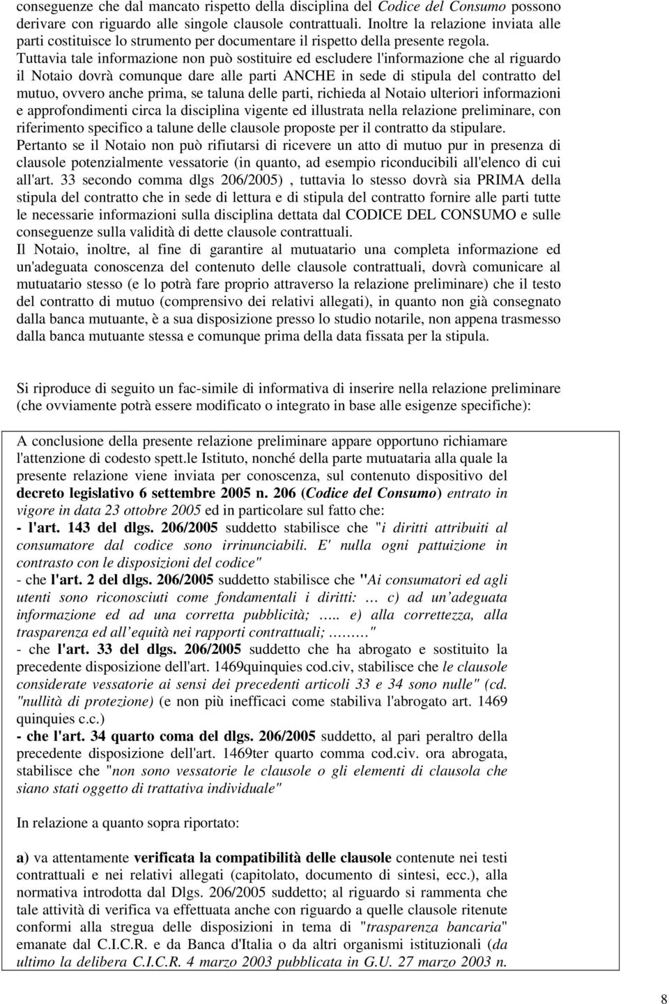 Tuttavia tale informazione non può sostituire ed escludere l'informazione che al riguardo il Notaio dovrà comunque dare alle parti ANCHE in sede di stipula del contratto del mutuo, ovvero anche