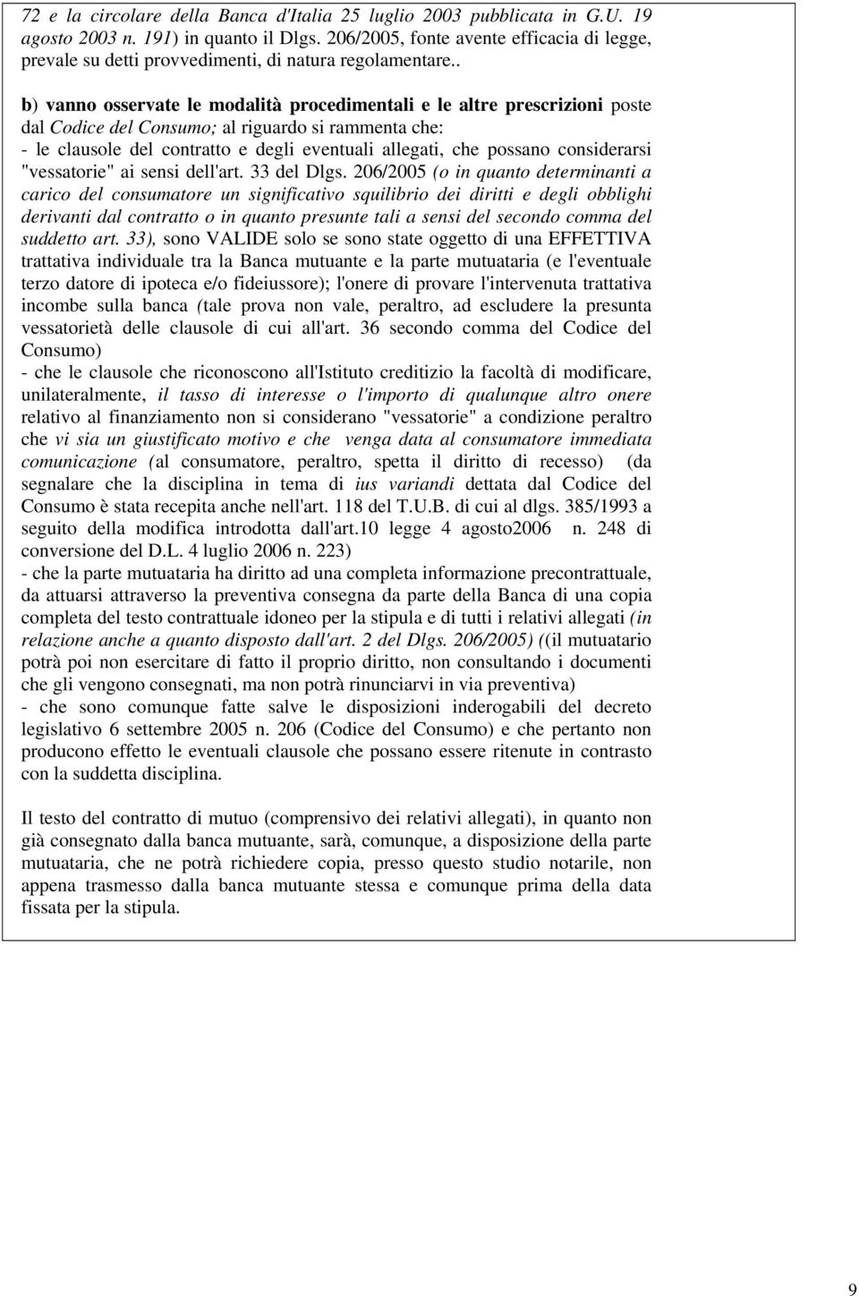 . b) vanno osservate le modalità procedimentali e le altre prescrizioni poste dal Codice del Consumo; al riguardo si rammenta che: - le clausole del contratto e degli eventuali allegati, che possano