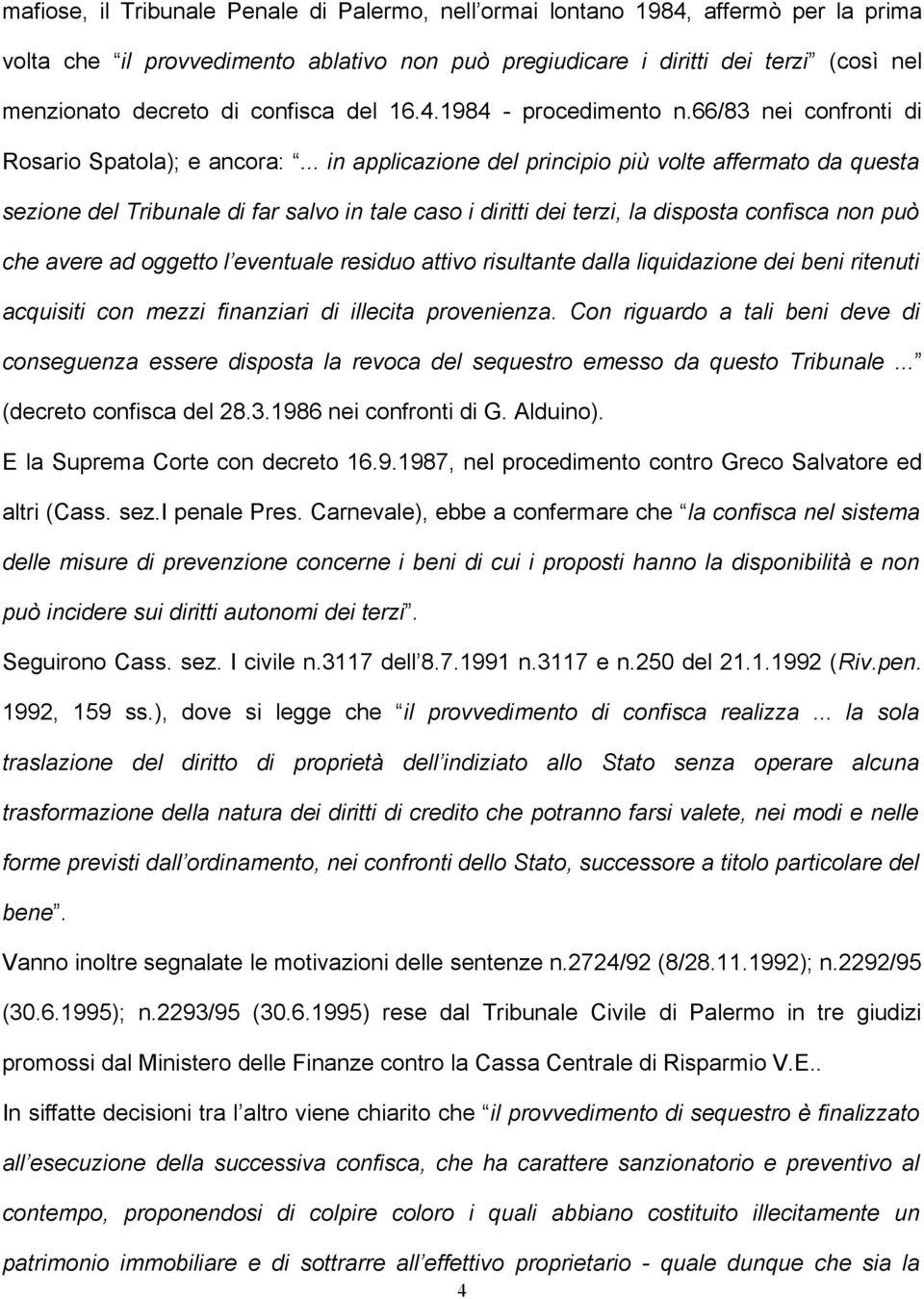 .. in applicazione del principio più volte affermato da questa sezione del Tribunale di far salvo in tale caso i diritti dei terzi, la disposta confisca non può che avere ad oggetto l eventuale