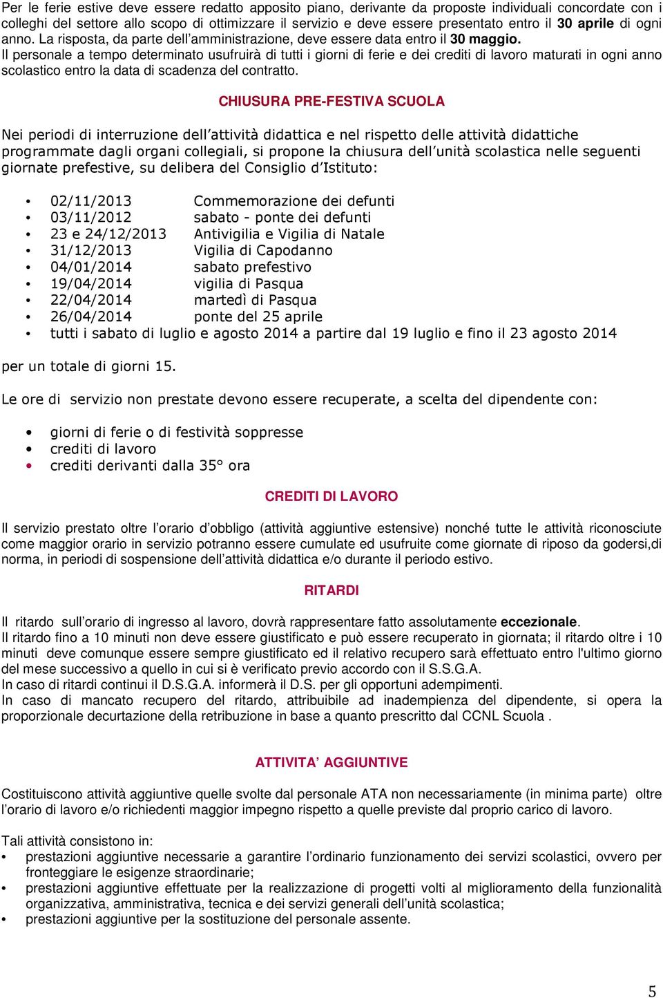 Il personale a tempo determinato usufruirà di tutti i giorni di ferie e dei crediti di lavoro maturati in ogni anno scolastico entro la data di scadenza del contratto.