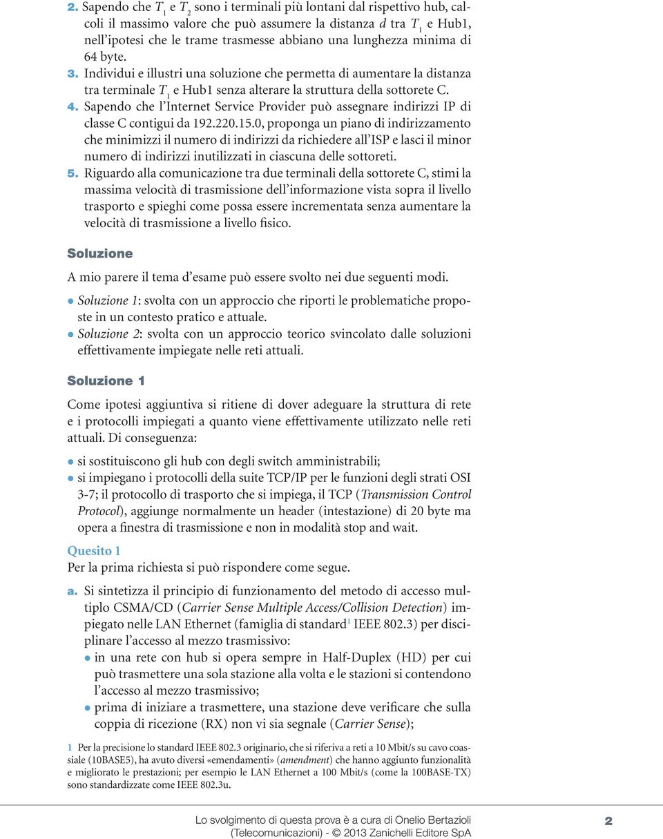 Sapendo che l Internet Service Provider può assegnare indirizzi IP di classe C contigui da 192.220.15.