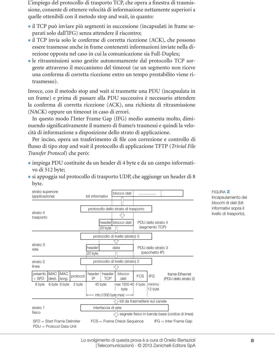 possono essere trasmesse anche in frame contenenti informazioni inviate nella direzione opposta nel caso in cui la comunicazione sia Full-Duplex; le ritrasmissioni sono gestite autonomamente dal