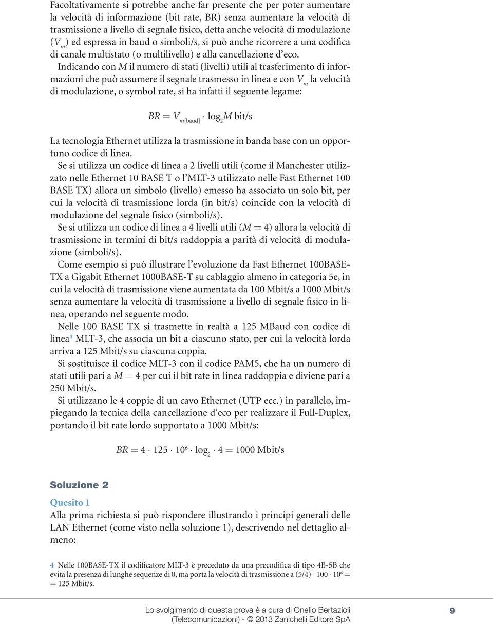 Indicando con M il numero di stati (livelli) utili al trasferimento di informazioni che può assumere il segnale trasmesso in linea e con V m la velocità di modulazione, o symbol rate, si ha infatti