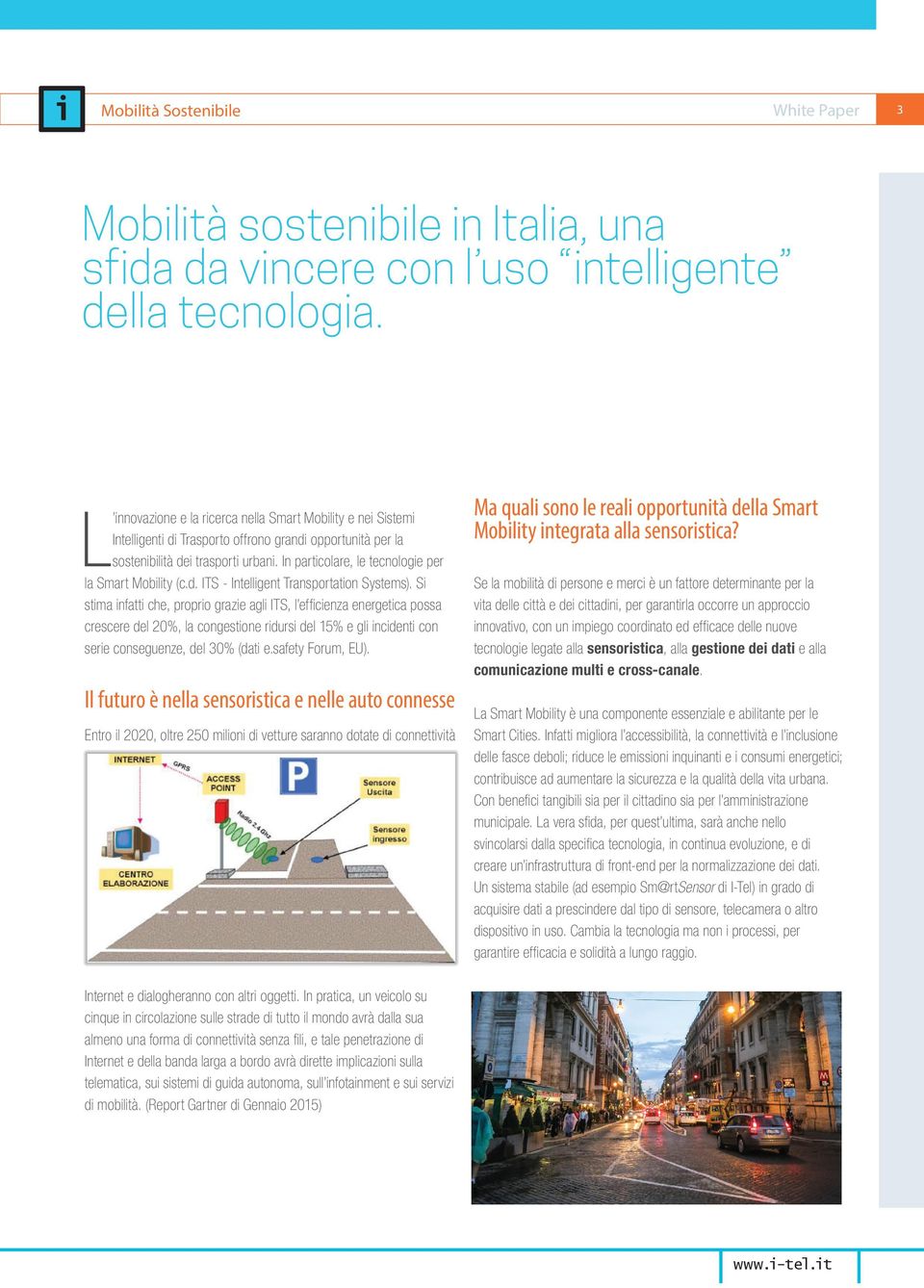 In particolare, le tecnologie per la Smart Mobility (c.d. ITS - Intelligent Transportation Systems).