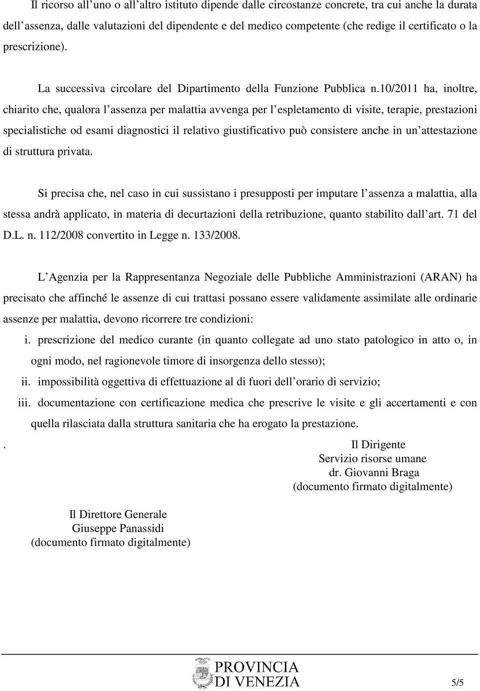 10/2011 ha, inoltre, chiarito che, qualora l assenza per malattia avvenga per l espletamento di visite, terapie, prestazioni specialistiche od esami diagnostici il relativo giustificativo può