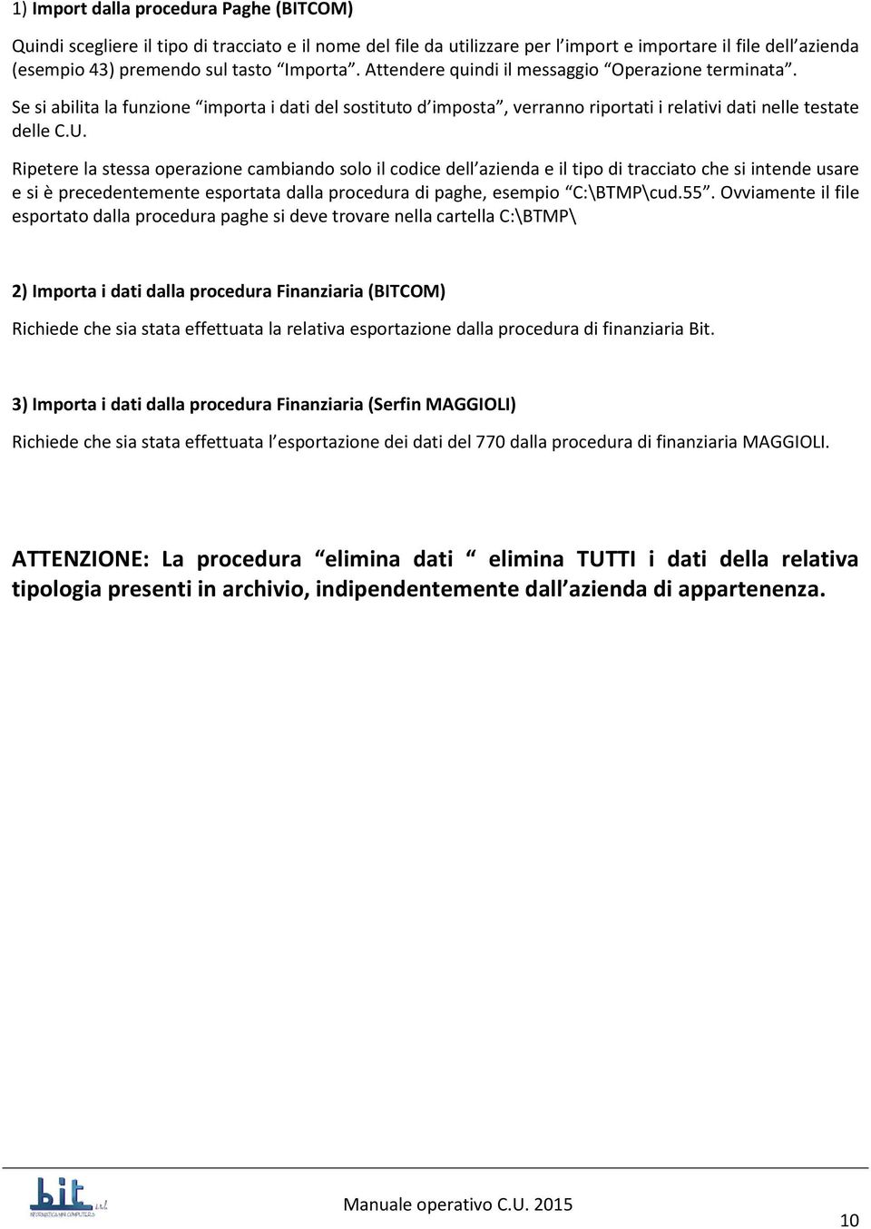 Ripetere la stessa operazione cambiando solo il codice dell azienda e il tipo di tracciato che si intende usare e si è precedentemente esportata dalla procedura di paghe, esempio C:\BTMP\cud.55.