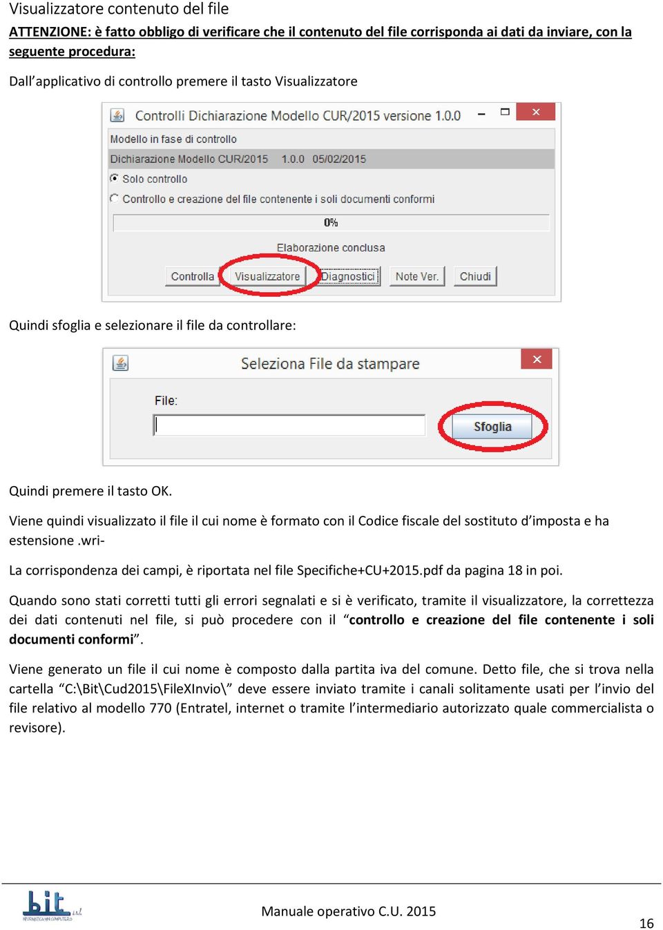 Viene quindi visualizzato il file il cui nome è formato con il Codice fiscale del sostituto d imposta e ha estensione.wri- La corrispondenza dei campi, è riportata nel file Specifiche+CU+2015.