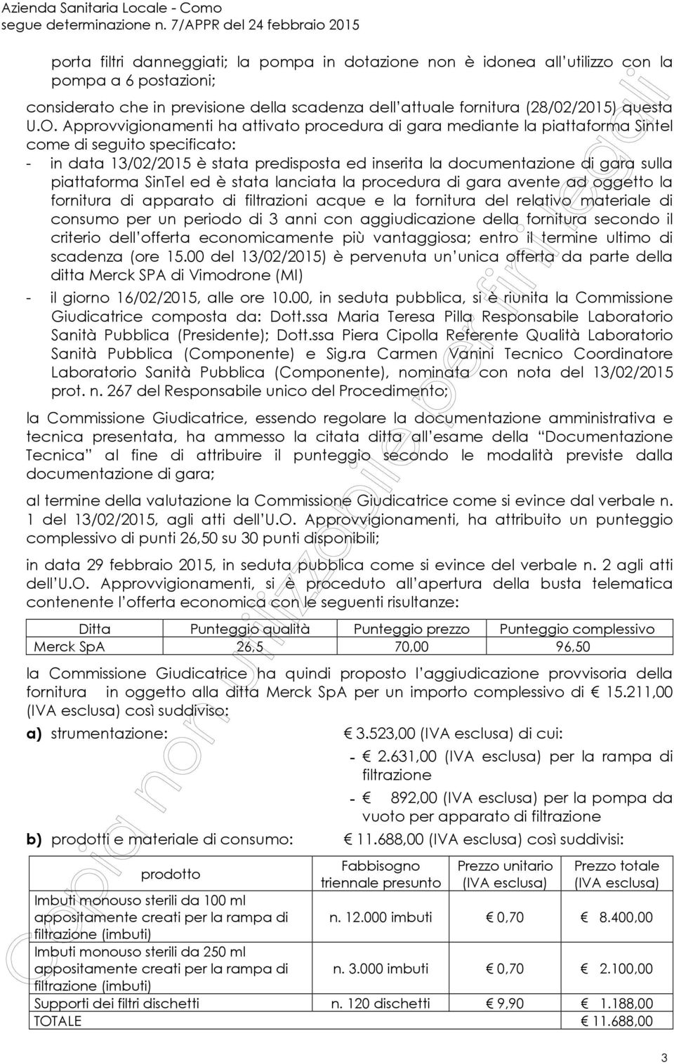 piattaforma SinTel ed è stata lanciata la procedura di gara avente ad oggetto la fornitura di apparato di filtrazioni acque e la fornitura del relativo materiale di consumo per un periodo di 3 anni