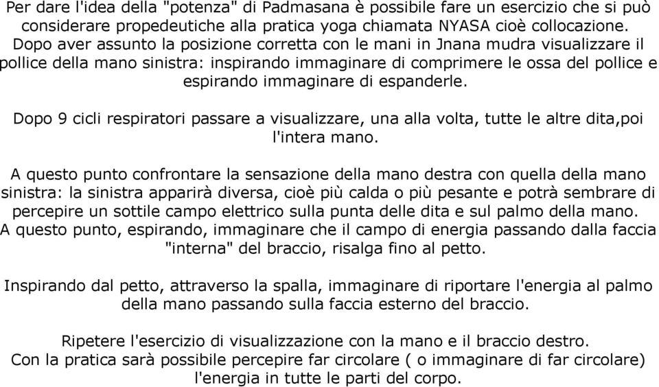 espanderle. Dopo 9 cicli respiratori passare a visualizzare, una alla volta, tutte le altre dita,poi l'intera mano.