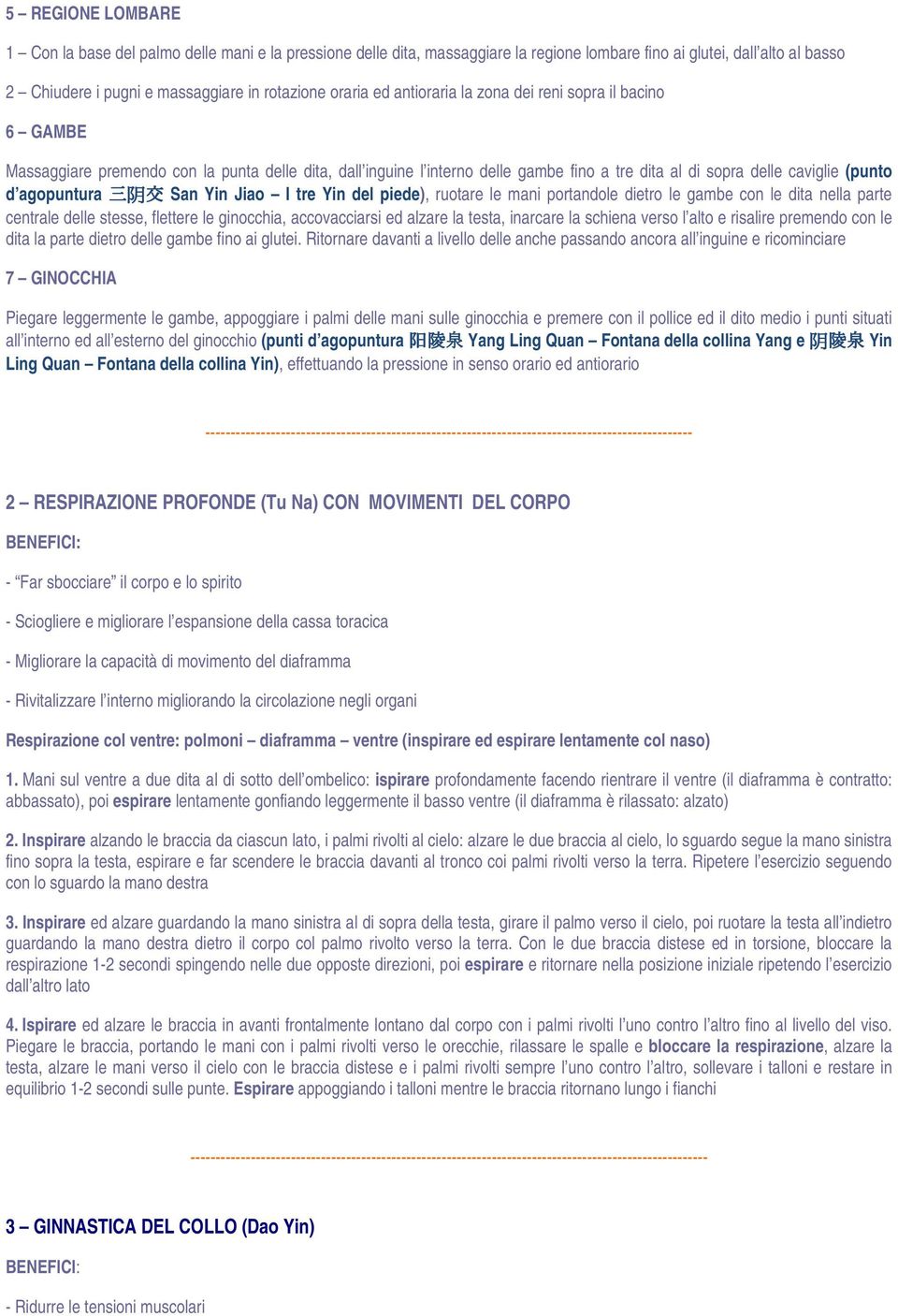 三 阴 交 San Yin Jiao I tre Yin del piede), ruotare le mani portandole dietro le gambe con le dita nella parte centrale delle stesse, flettere le ginocchia, accovacciarsi ed alzare la testa, inarcare la