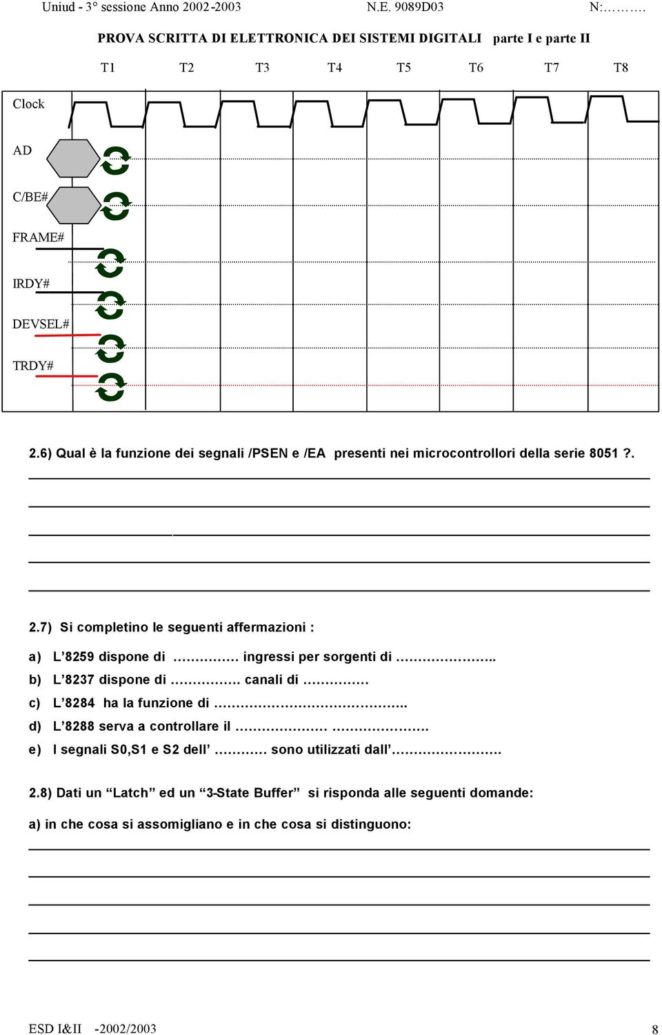 7) Si completino le seguenti affermazioni : a) L 8259 dispone di ingressi per sorgenti di.. b) L 8237 dispone di.