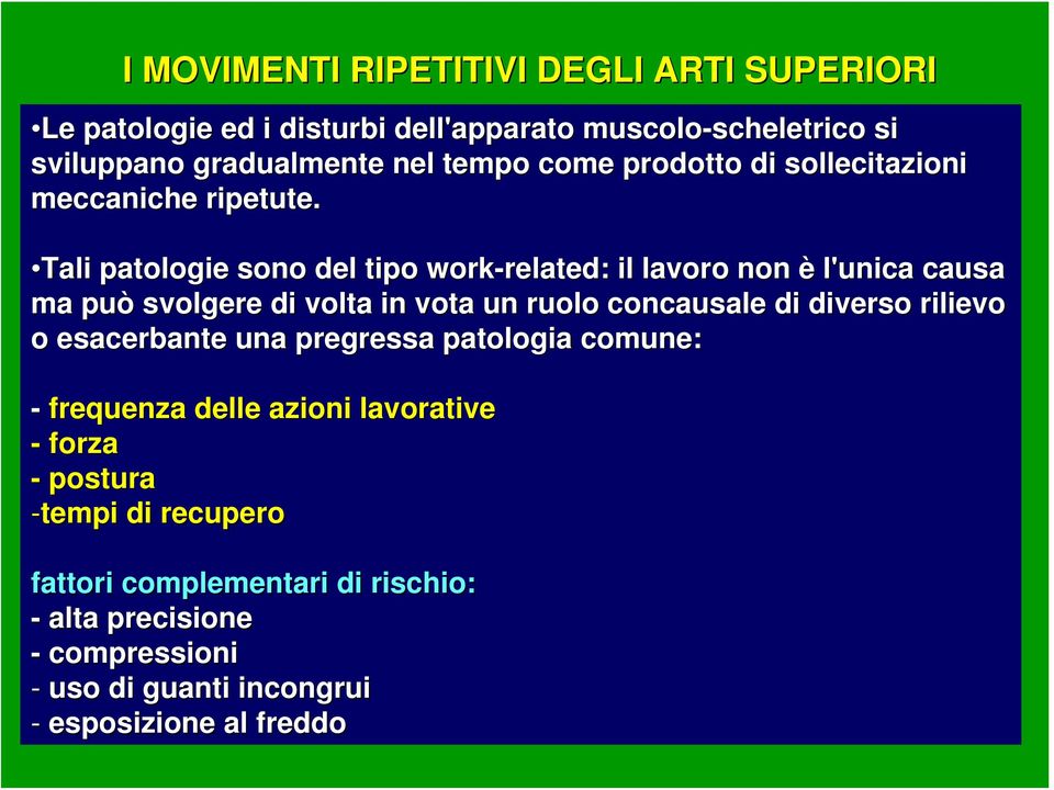 Tali patologie sono del tipo work-related related: : il lavoro non è l'unica causa ma può svolgere di volta in vota un ruolo concausale di diverso