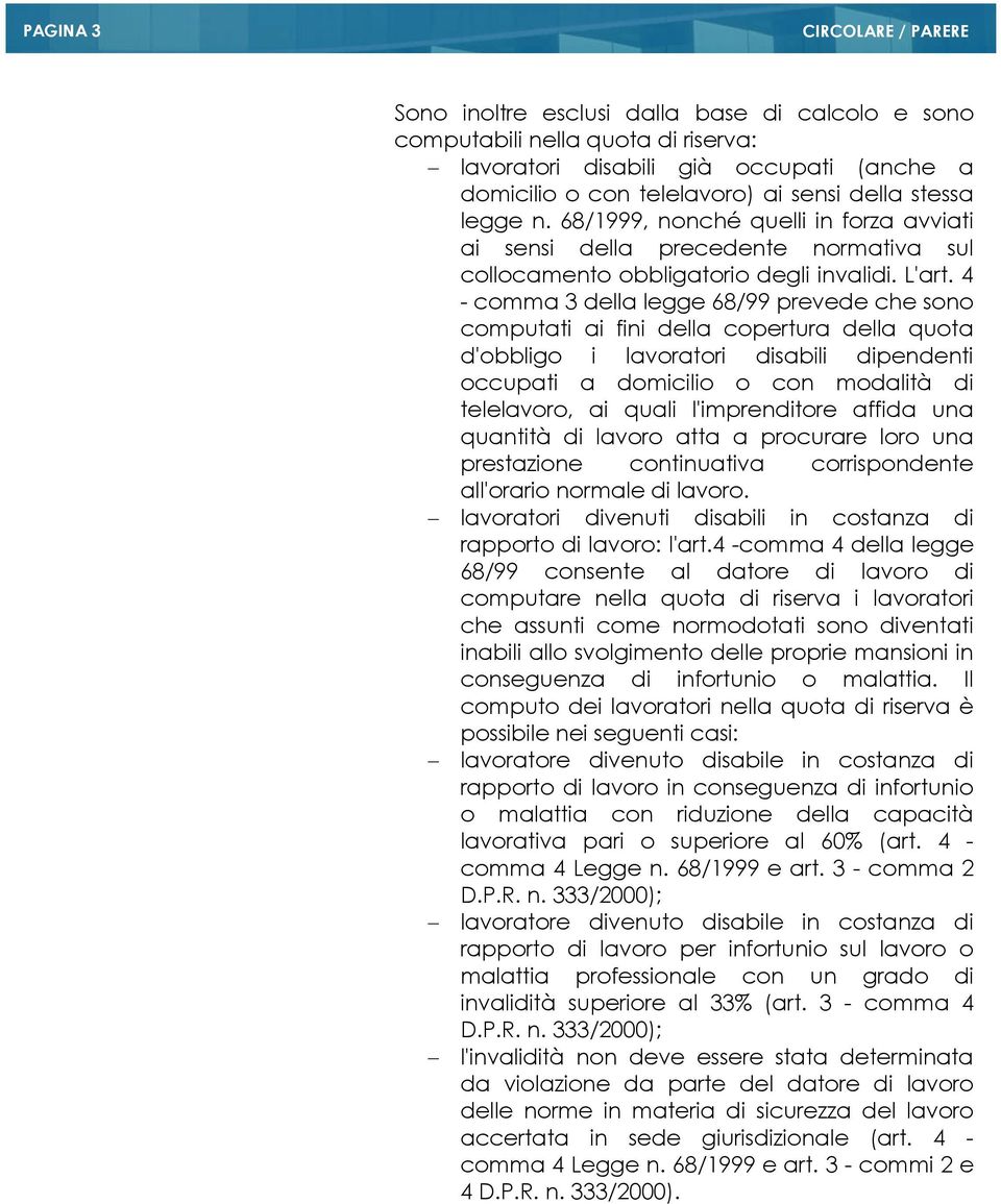 4 - comma 3 della legge 68/99 prevede che sono computati ai fini della copertura della quota d'obbligo i lavoratori disabili dipendenti occupati a domicilio o con modalità di telelavoro, ai quali