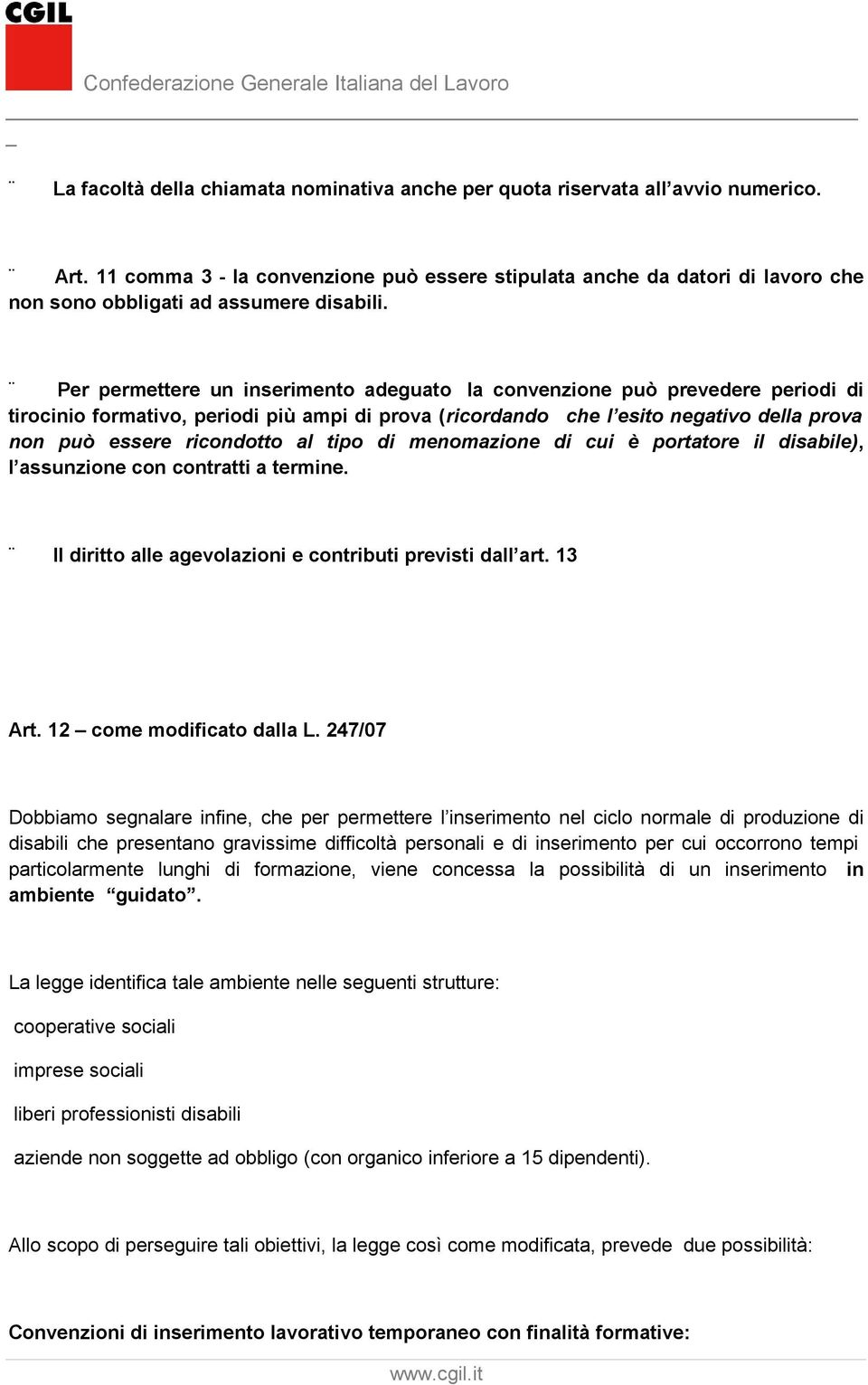 Per permettere un inserimento adeguato la convenzione può prevedere periodi di tirocinio formativo, periodi più ampi di prova (ricordando che l esito negativo della prova non può essere ricondotto al