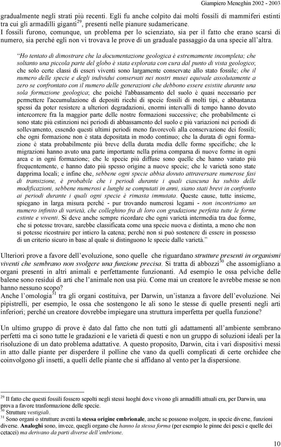 Ho tentato di dimostrare che la documentazione geologica è estremamente incompleta; che soltanto una piccola parte del globo è stata esplorata con cura dal punto di vista geologico; che solo certe