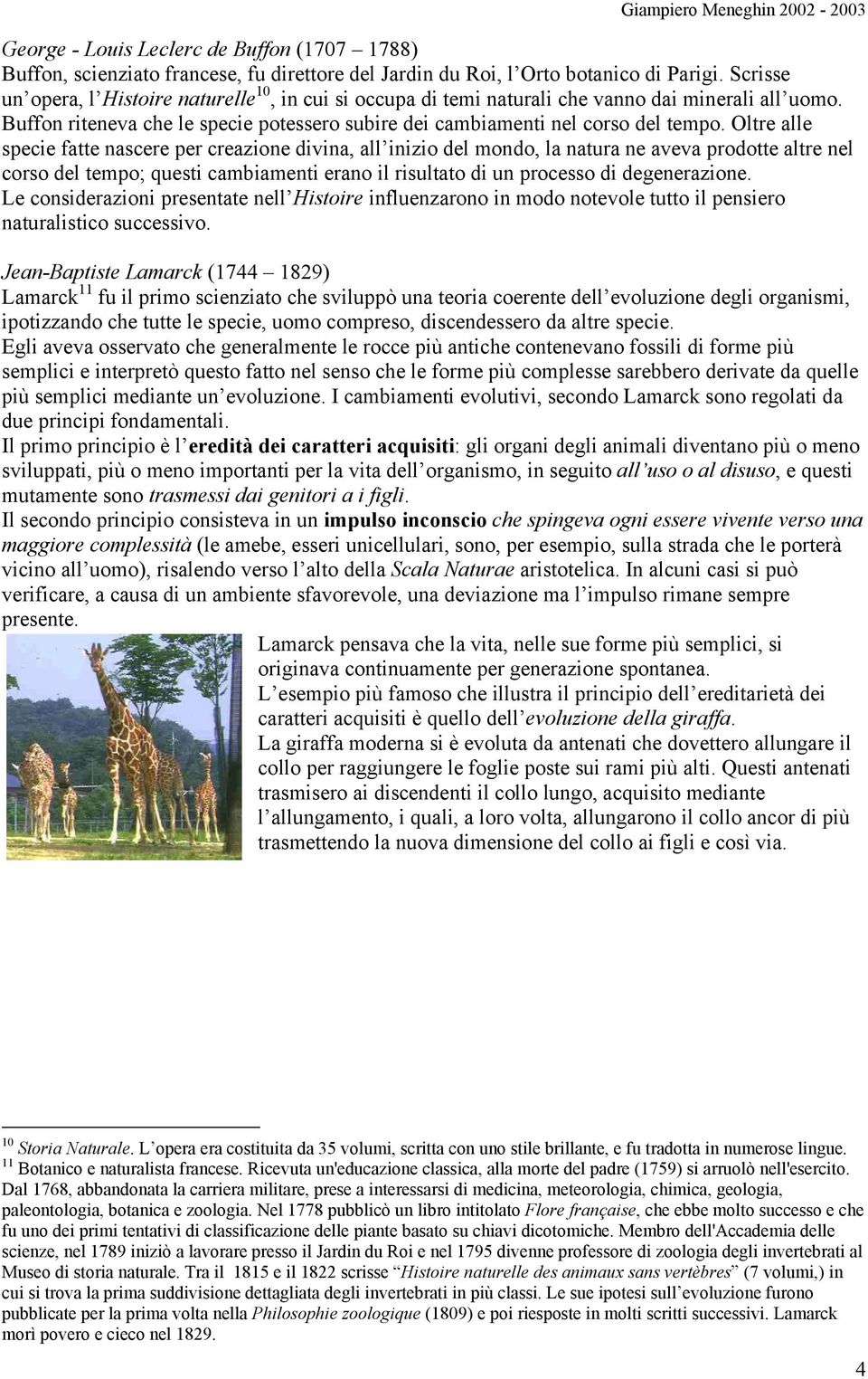 Oltre alle specie fatte nascere per creazione divina, all inizio del mondo, la natura ne aveva prodotte altre nel corso del tempo; questi cambiamenti erano il risultato di un processo di