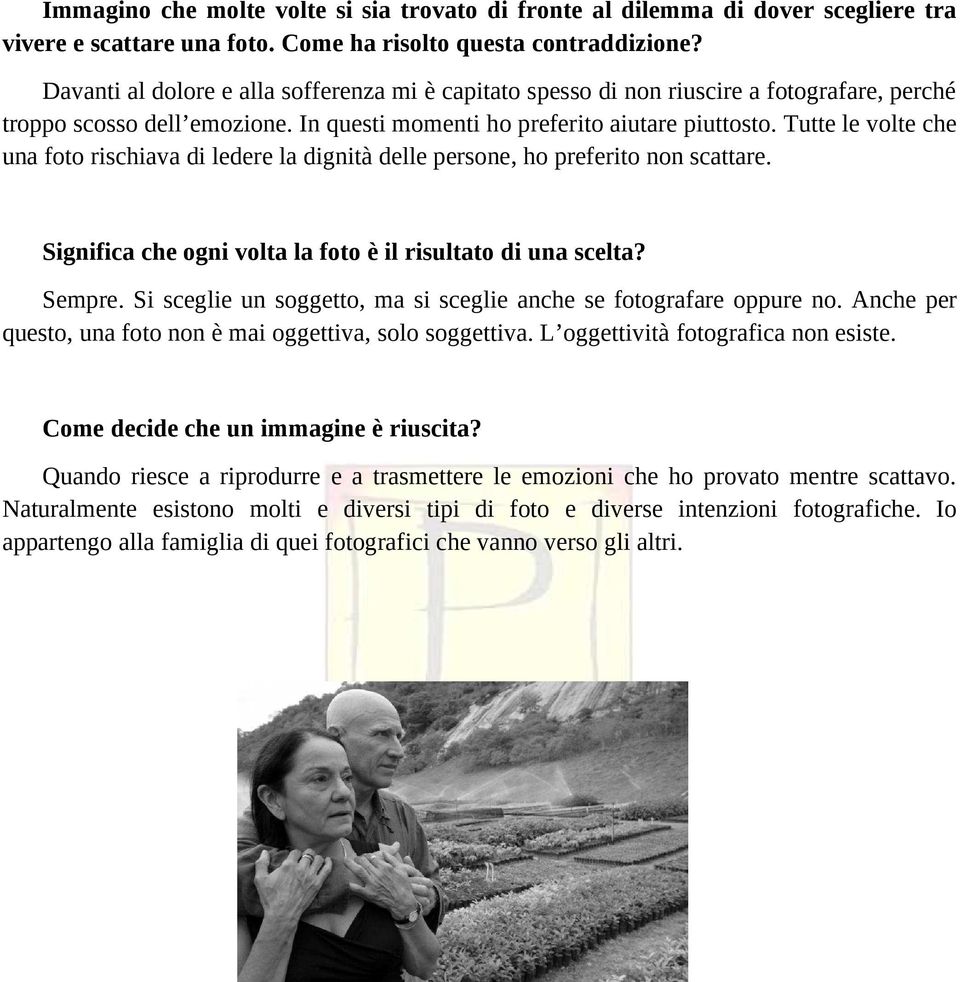 Tutte le volte che una foto rischiava di ledere la dignità delle persone, ho preferito non scattare. Significa che ogni volta la foto è il risultato di una scelta? Sempre.