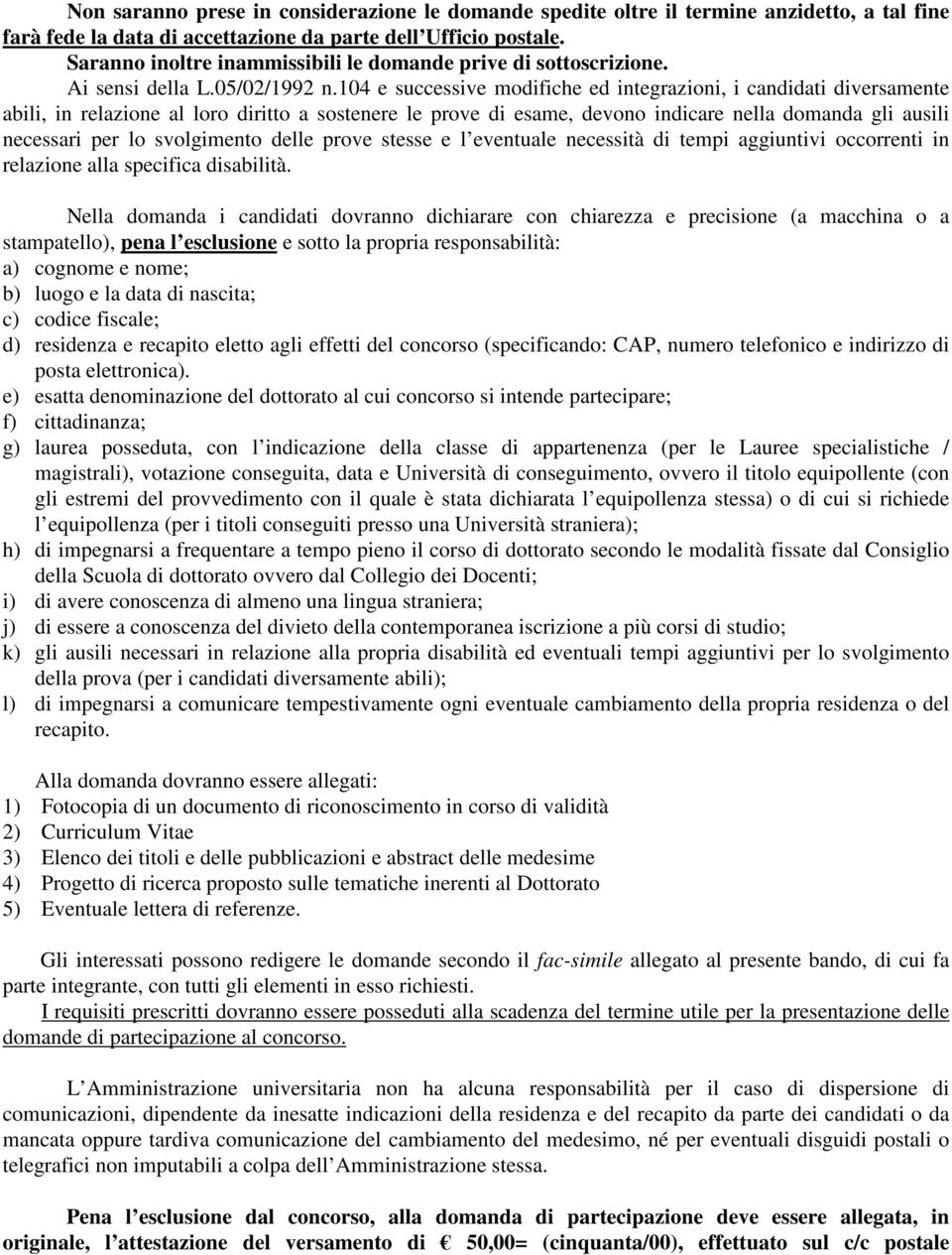 104 e successive modifiche ed integrazioni, i candidati diversamente abili, in relazione al loro diritto a sostenere le prove di esame, devono indicare nella domanda gli ausili necessari per lo