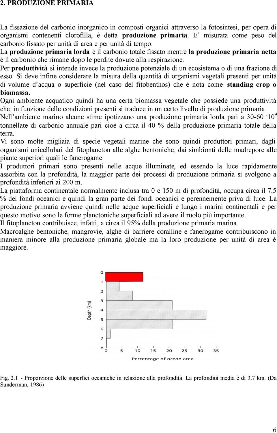 La produzione primaria lorda è il carbonio totale fissato mentre la produzione primaria netta è il carbonio che rimane dopo le perdite dovute alla respirazione.