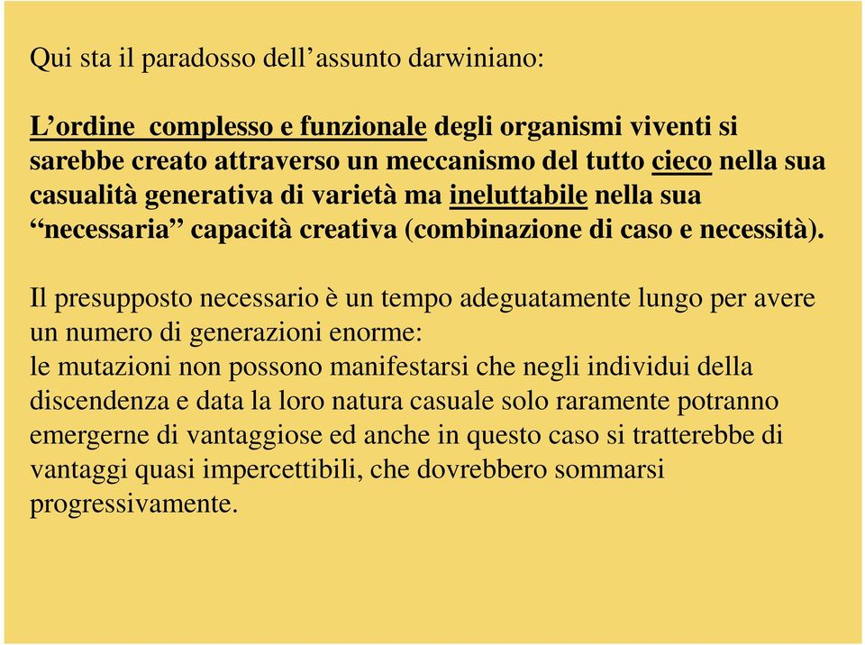 Il presupposto necessario è un tempo adeguatamente lungo per avere un numero di generazioni enorme: le mutazioni non possono manifestarsi che negli individui della