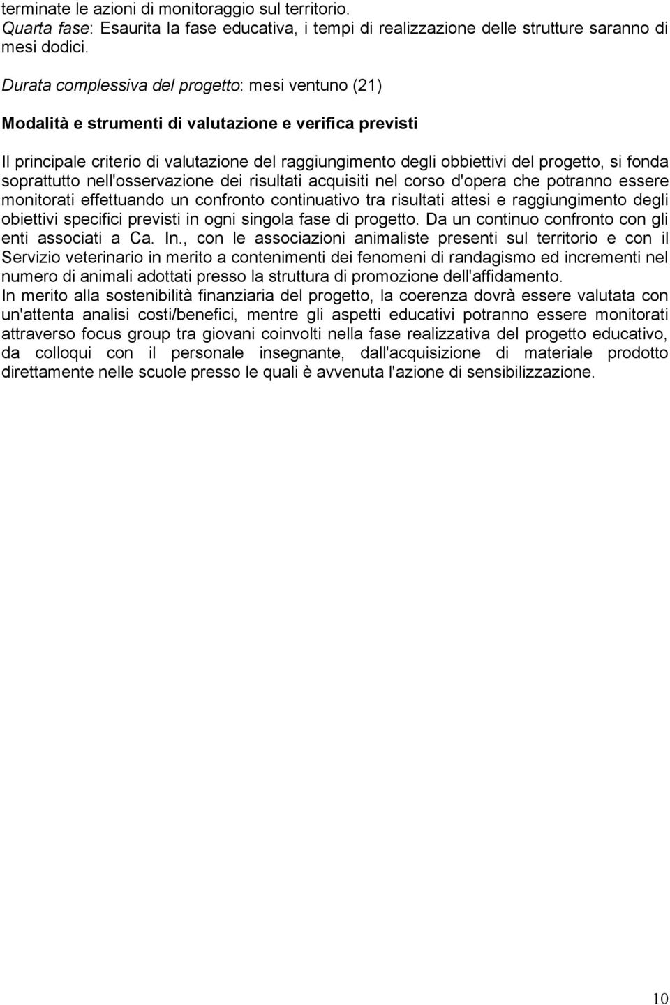 fonda soprattutto nell'osservazione dei risultati acquisiti nel corso d'opera che potranno essere monitorati effettuando un confronto continuativo tra risultati attesi e raggiungimento degli