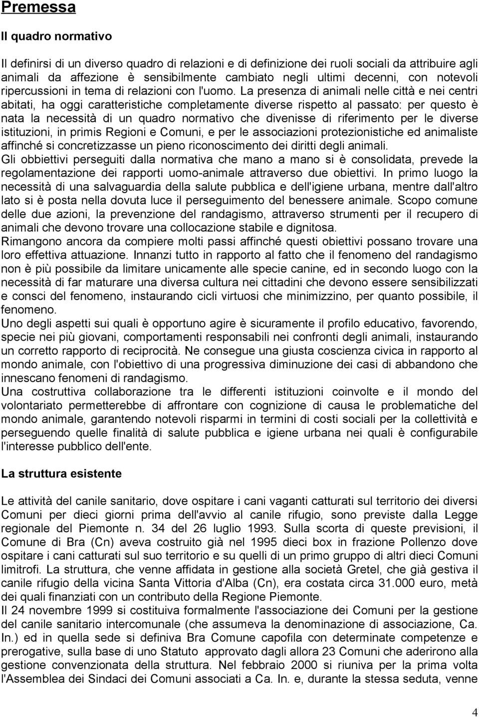 La presenza di animali nelle città e nei centri abitati, ha oggi caratteristiche completamente diverse rispetto al passato: per questo è nata la necessità di un quadro normativo che divenisse di