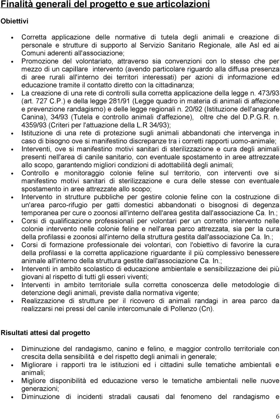 alla diffusa presenza di aree rurali all'interno dei territori interessati) per azioni di informazione ed educazione tramite il contatto diretto con la cittadinanza; La creazione di una rete di