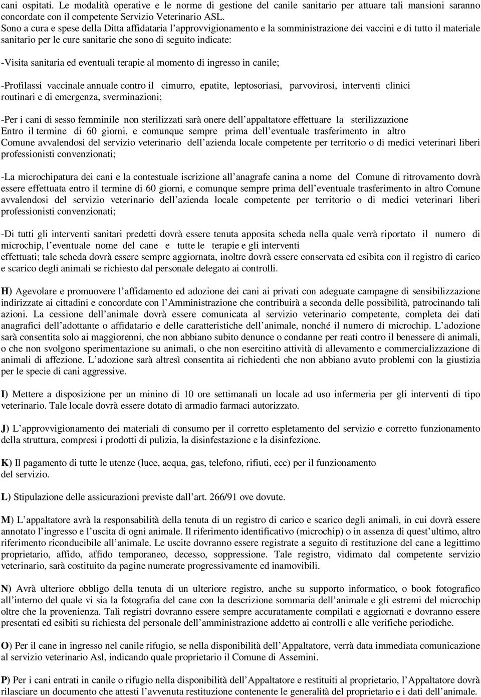 sanitaria ed eventuali terapie al momento di ingresso in canile; -Profilassi vaccinale annuale contro il cimurro, epatite, leptosoriasi, parvovirosi, interventi clinici routinari e di emergenza,