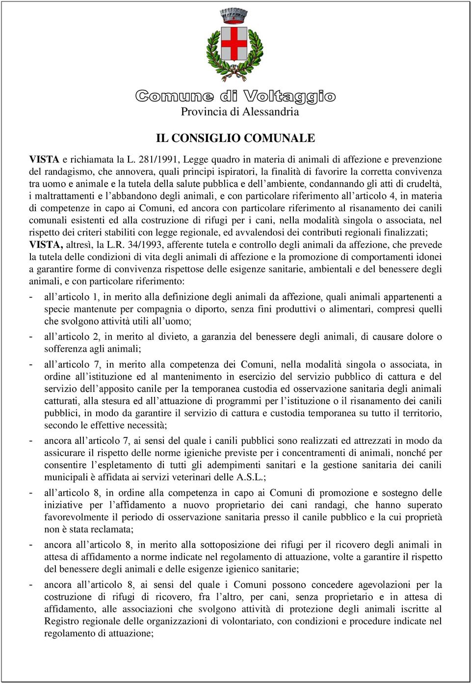 tutela della salute pubblica e dell ambiente, condannando gli atti di crudeltà, i maltrattamenti e l abbandono degli animali, e con particolare riferimento all articolo 4, in materia di competenze in