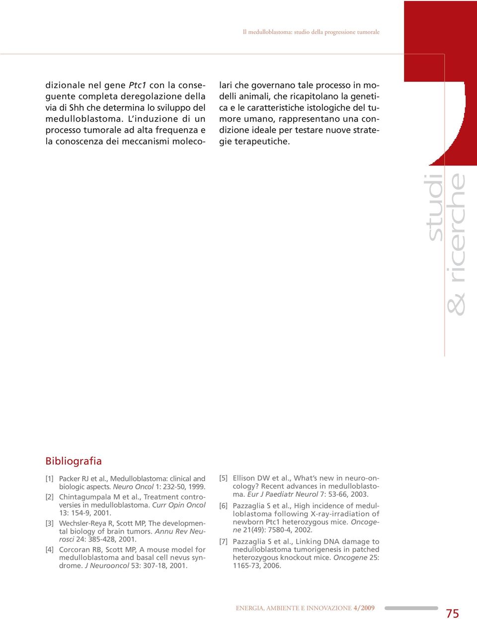 istologiche del tumore umano, rappresentano una condizione ideale per testare nuove strategie terapeutiche. studi & ricerche Bibliografia [1] Packer RJ et al.