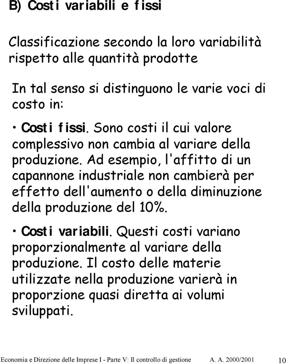 Ad esempio, l'affitto di un capannone industriale non cambierà per effetto dell'aumento o della diminuzione della produzione del 10%. Costi variabili.