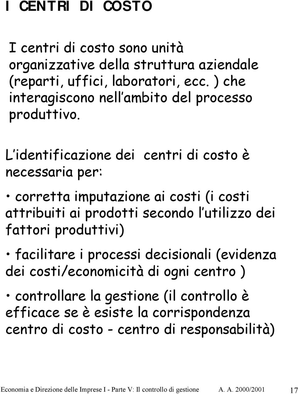 L identificazione dei centri di costo è necessaria per: corretta imputazione ai costi (i costi attribuiti ai prodotti secondo l utilizzo dei fattori