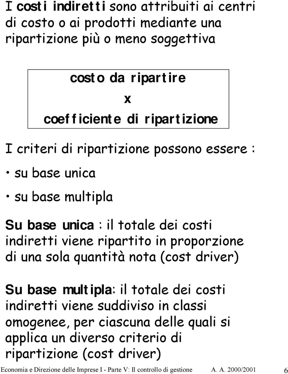 proporzione di una sola quantità nota (cost driver) Su base multipla: il totale dei costi indiretti viene suddiviso in classi omogenee, per ciascuna