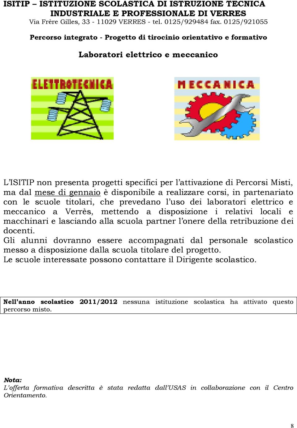 mese di gennaio è disponibile a realizzare corsi, in partenariato con le scuole titolari, che prevedano l uso dei laboratori elettrico e meccanico a Verrès, mettendo a disposizione i relativi locali