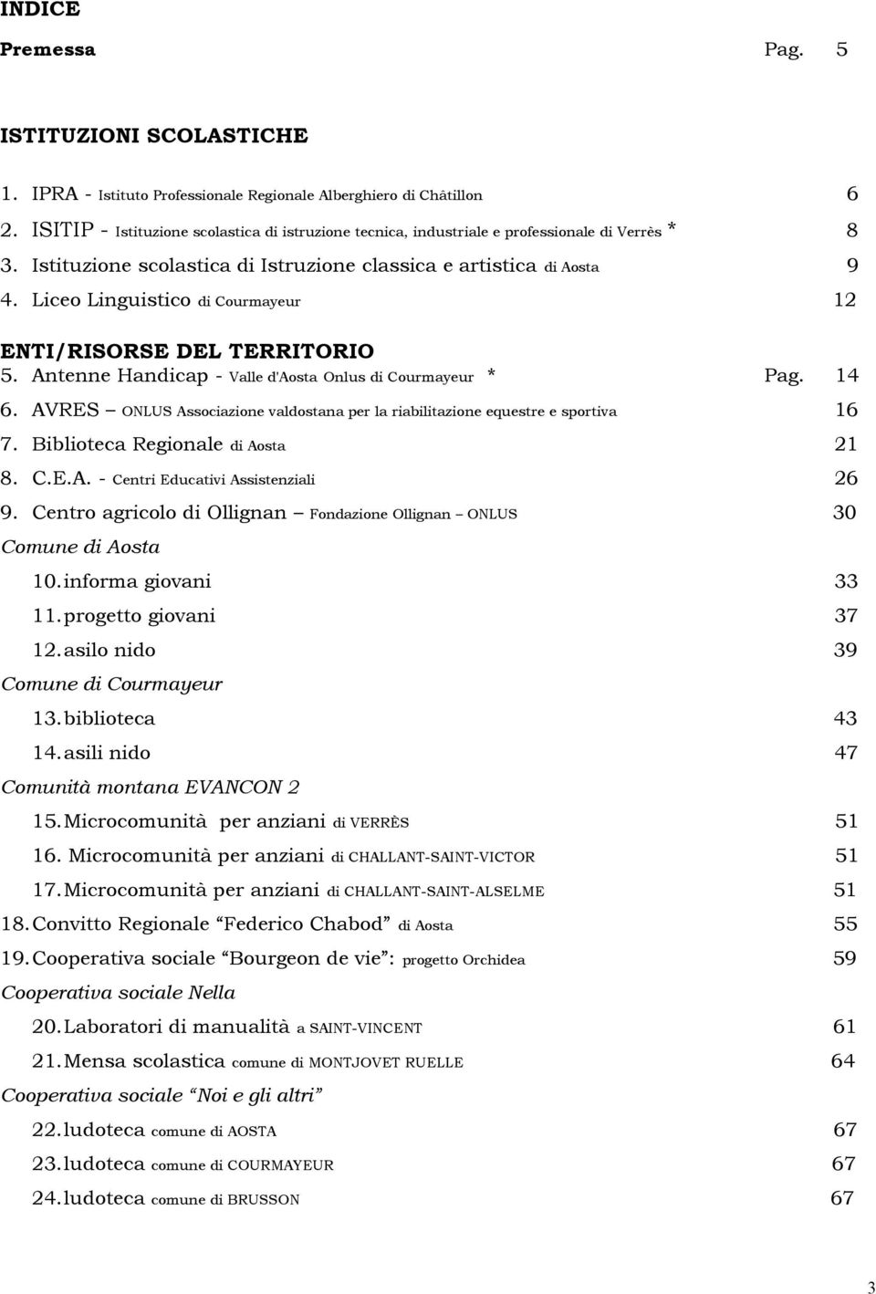 Liceo Linguistico di Courmayeur 12 ENTI/RISORSE DEL TERRITORIO 5. Antenne Handicap - Valle d'aosta Onlus di Courmayeur * Pag. 14 6.