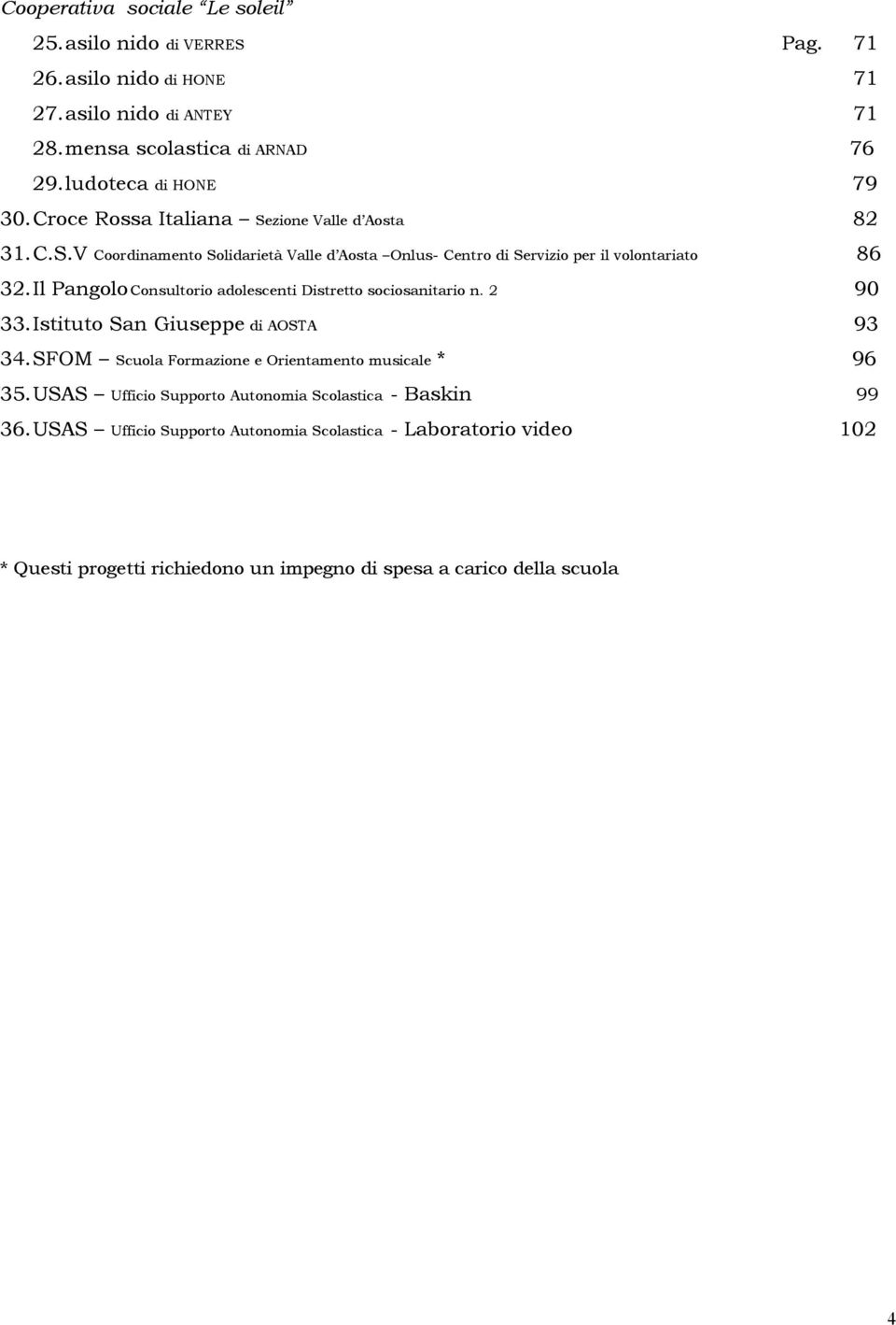 Il Pangolo Consultorio adolescenti Distretto sociosanitario n. 2 90 33. Istituto San Giuseppe di AOSTA 93 34. SFOM Scuola Formazione e Orientamento musicale * 96 35.