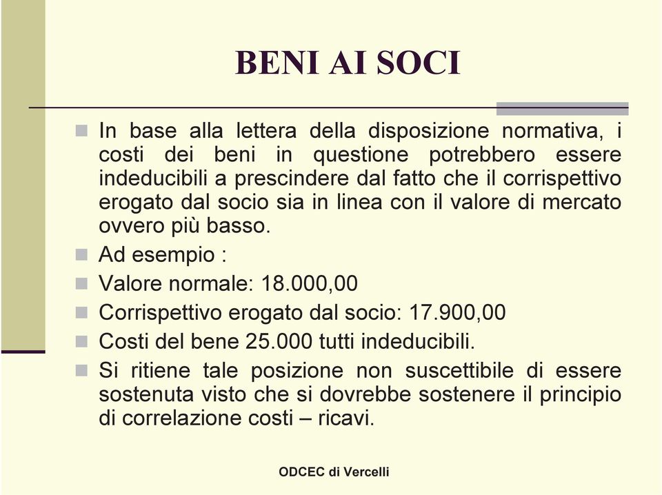 Ad esempio : Valore normale: 18.000,00 Corrispettivo erogato dal socio: 17.900,00 Costi del bene 25.000 tutti indeducibili.