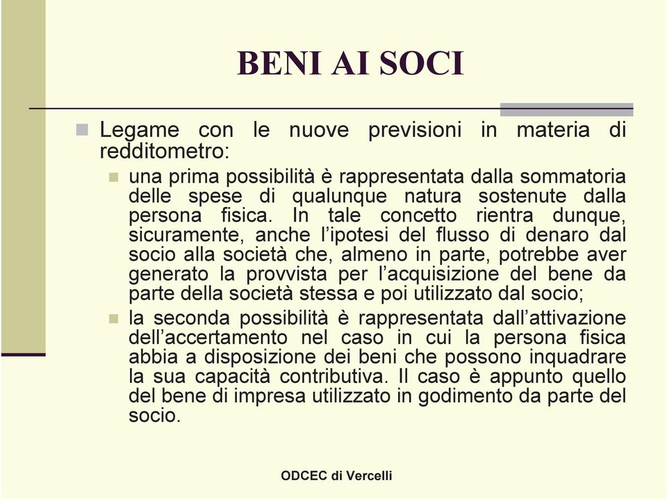 In tale concetto rientra dunque, sicuramente, anche l ipotesi del flusso di denaro dal socio alla società che, almeno in parte, potrebbe aver generato la provvista per l