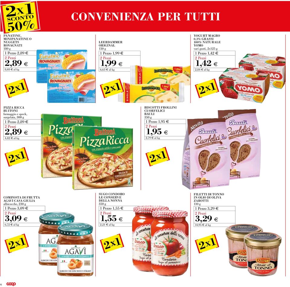 2,89 2,89 4,82 al kg BITTI FROLLINI CUORFELICI BAULI 350 g 11 Pezo 1,95 1,95 2,79 al kg COMPOSTA DI FRUTTA AGAVÌ CASA GIULIA albicocche, 230 g 11 Pezo 3,09 3,09