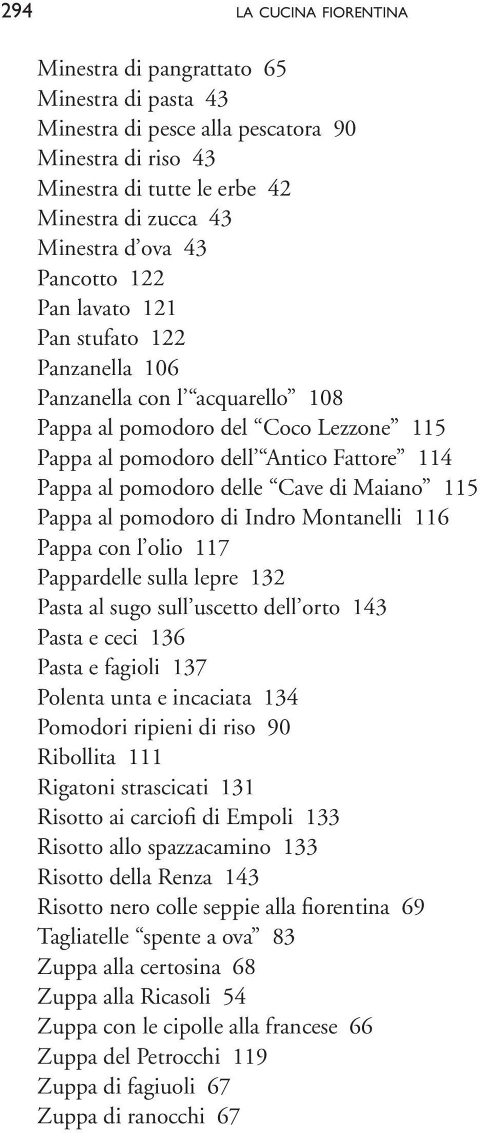 Cave di Maiano 115 Pappa al pomodoro di Indro Montanelli 116 Pappa con l olio 117 Pappardelle sulla lepre 132 Pasta al sugo sull uscetto dell orto 143 Pasta e ceci 136 Pasta e fagioli 137 Polenta