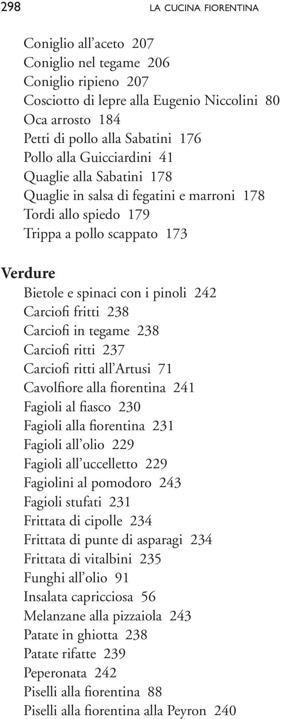 Carciofi in tegame 238 Carciofi ritti 237 Carciofi ritti all Artusi 71 Cavolfiore alla fiorentina 241 Fagioli al fiasco 230 Fagioli alla fiorentina 231 Fagioli all olio 229 Fagioli all uccelletto 229