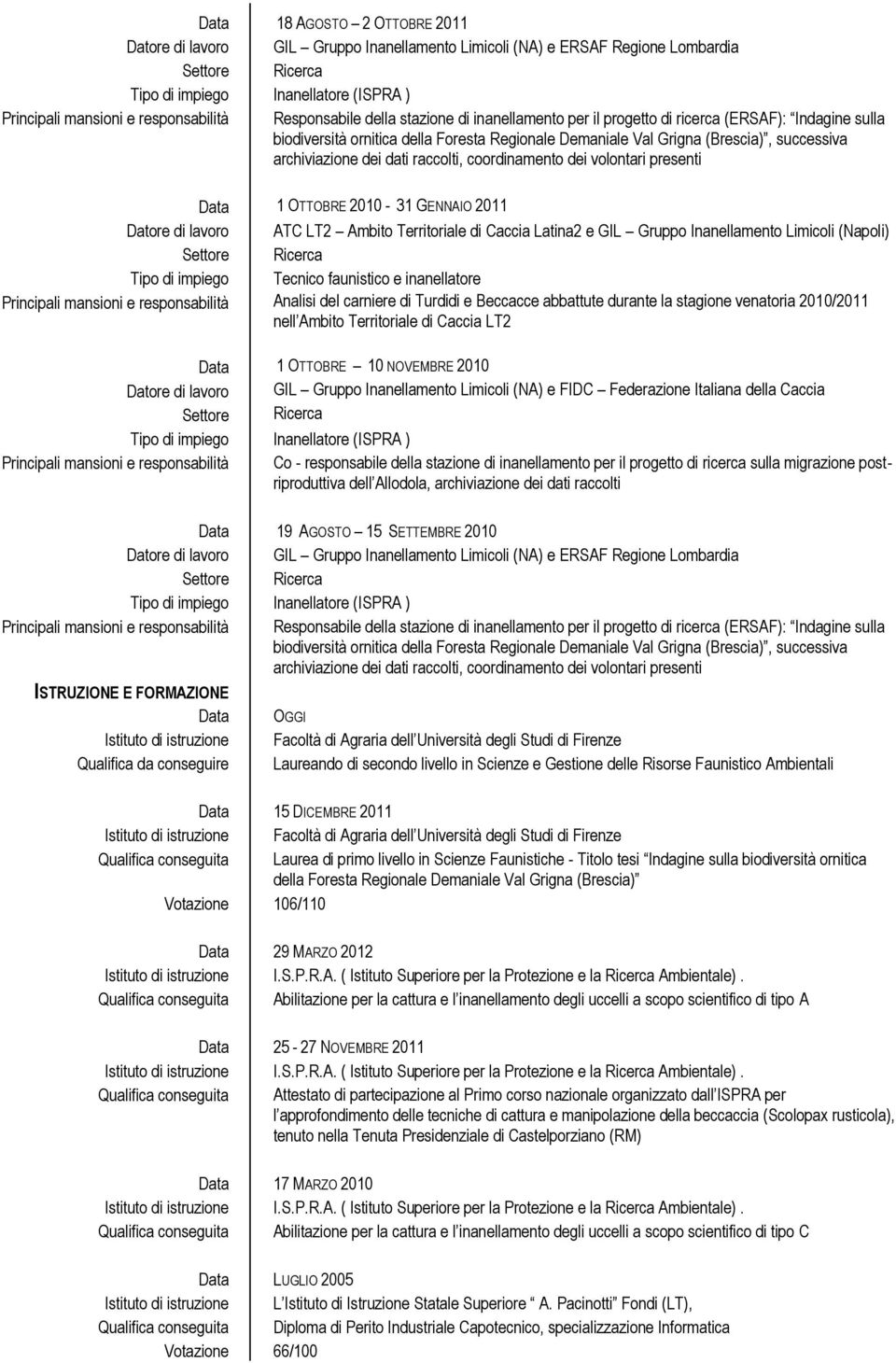 Agraria dell Università degli Studi di Firenze Laureando di secondo livello in Scienze e Gestione delle Risorse Faunistico Ambientali Data 15 DICEMBRE 2011 Istituto di istruzione Facoltà di Agraria